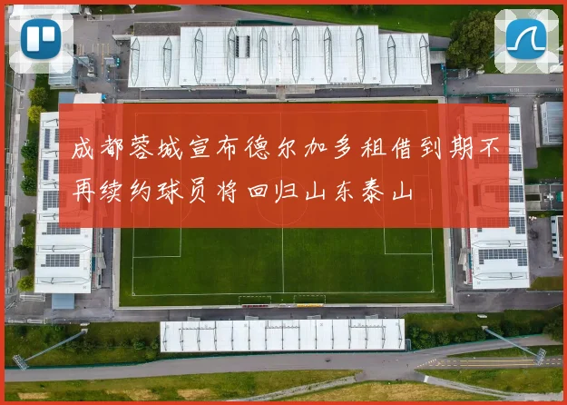 成都蓉城宣布德尔加多租借到期不再续约球员将回归山东泰山