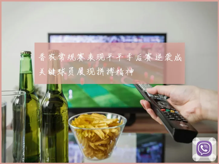 香农常规赛表现平平季后赛逆袭成关键球员展现拼搏精神