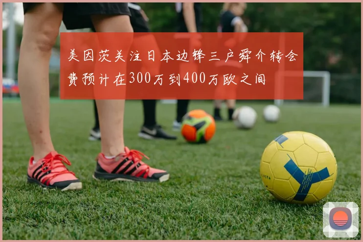 美因茨关注日本边锋三户舜介转会费预计在300万到400万欧之间