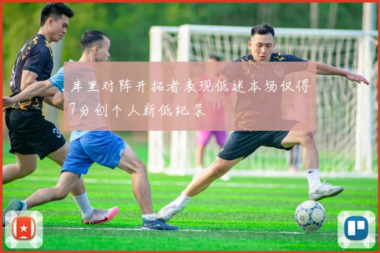 库里对阵开拓者表现低迷本场仅得7分创个人新低纪录